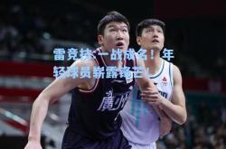 雷竞技:一战成名！年轻球员崭露锋芒！