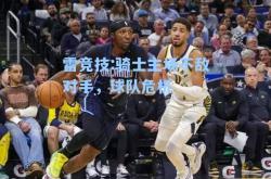 雷竞技:骑士主场不敌对手，球队危机
