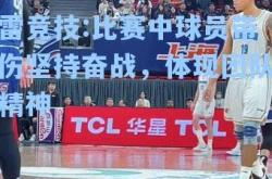 雷竞技:比赛中球员带伤坚持奋战，体现团队精神