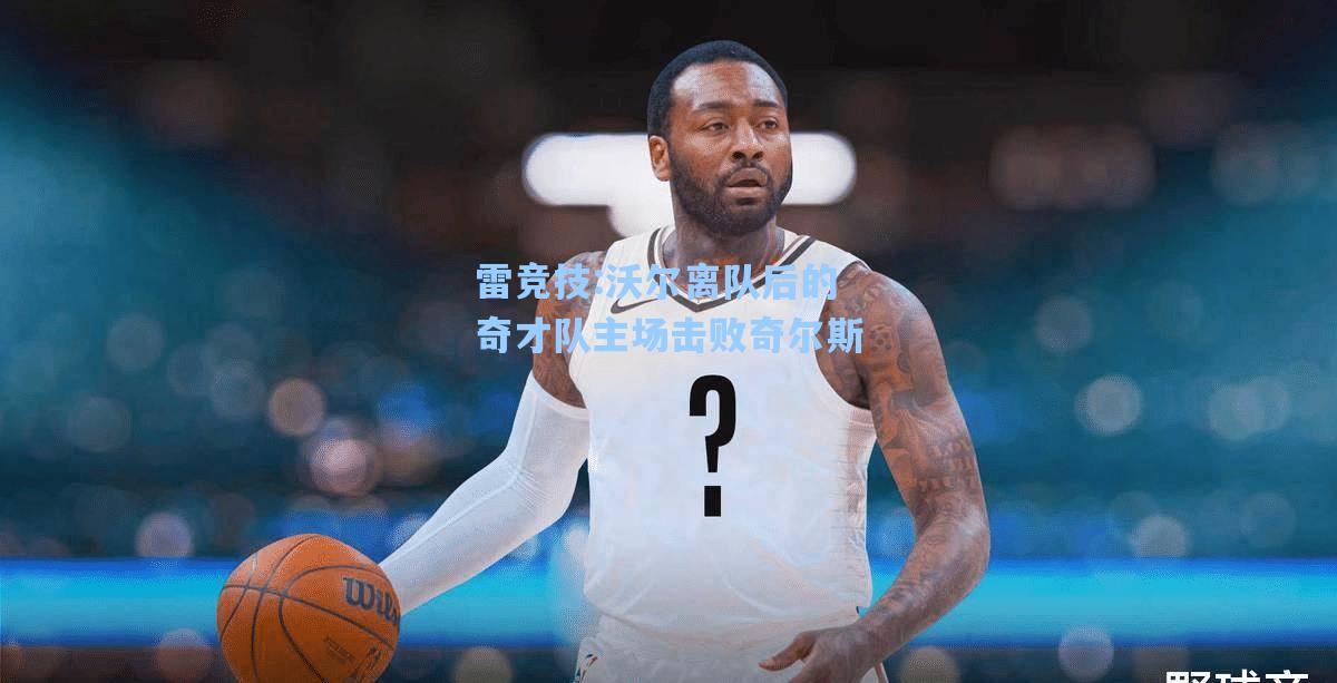 沃尔离队后的奇才队主场击败奇尔斯
