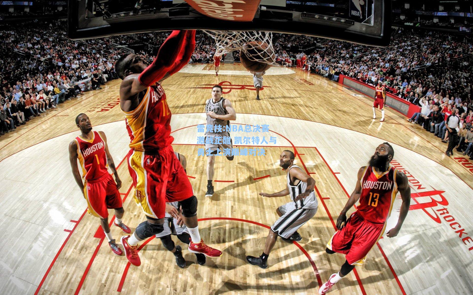 NBA总决赛激战正酣 凯尔特人与勇士上演巅峰对决