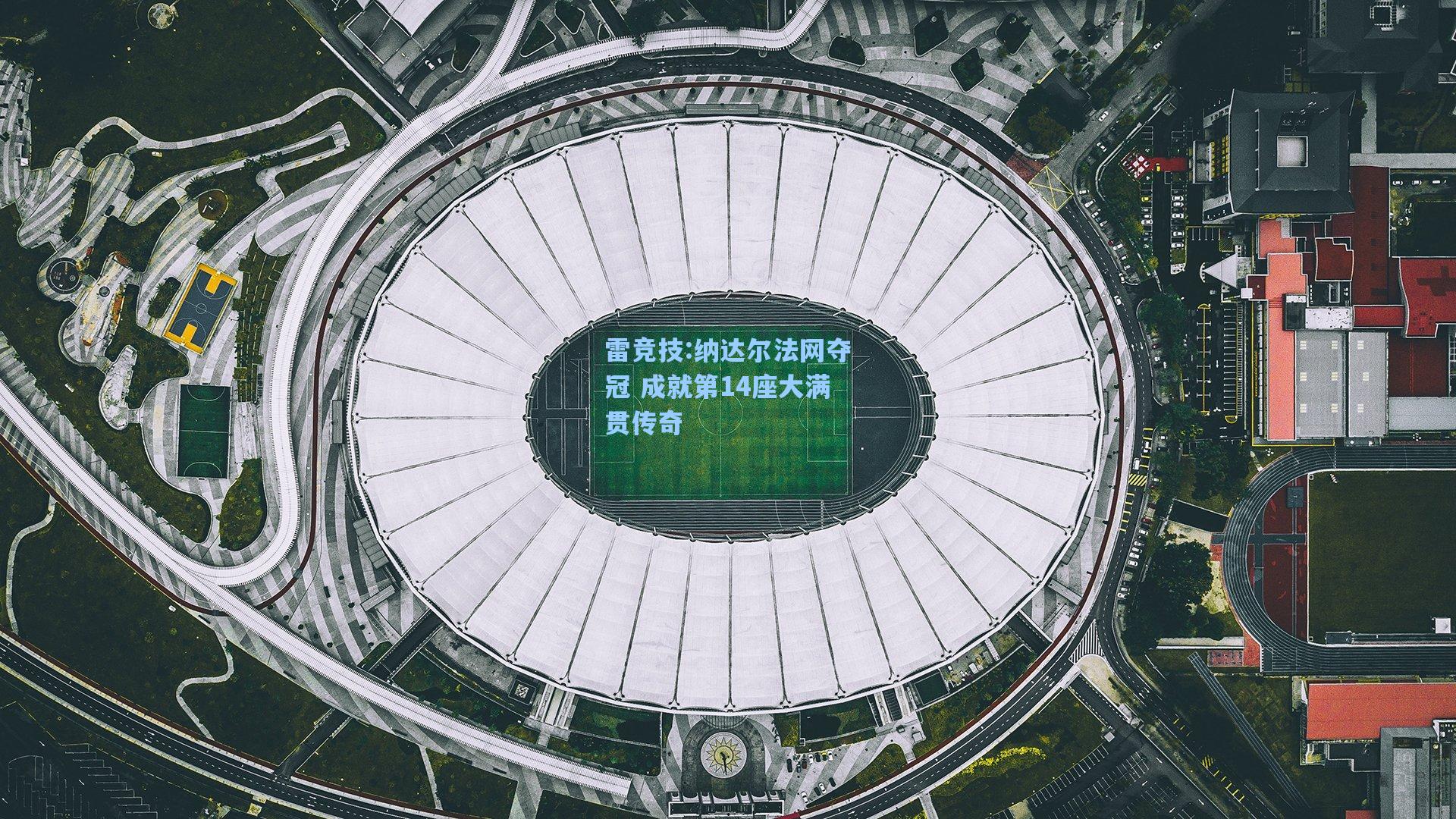 纳达尔法网夺冠 成就第14座大满贯传奇