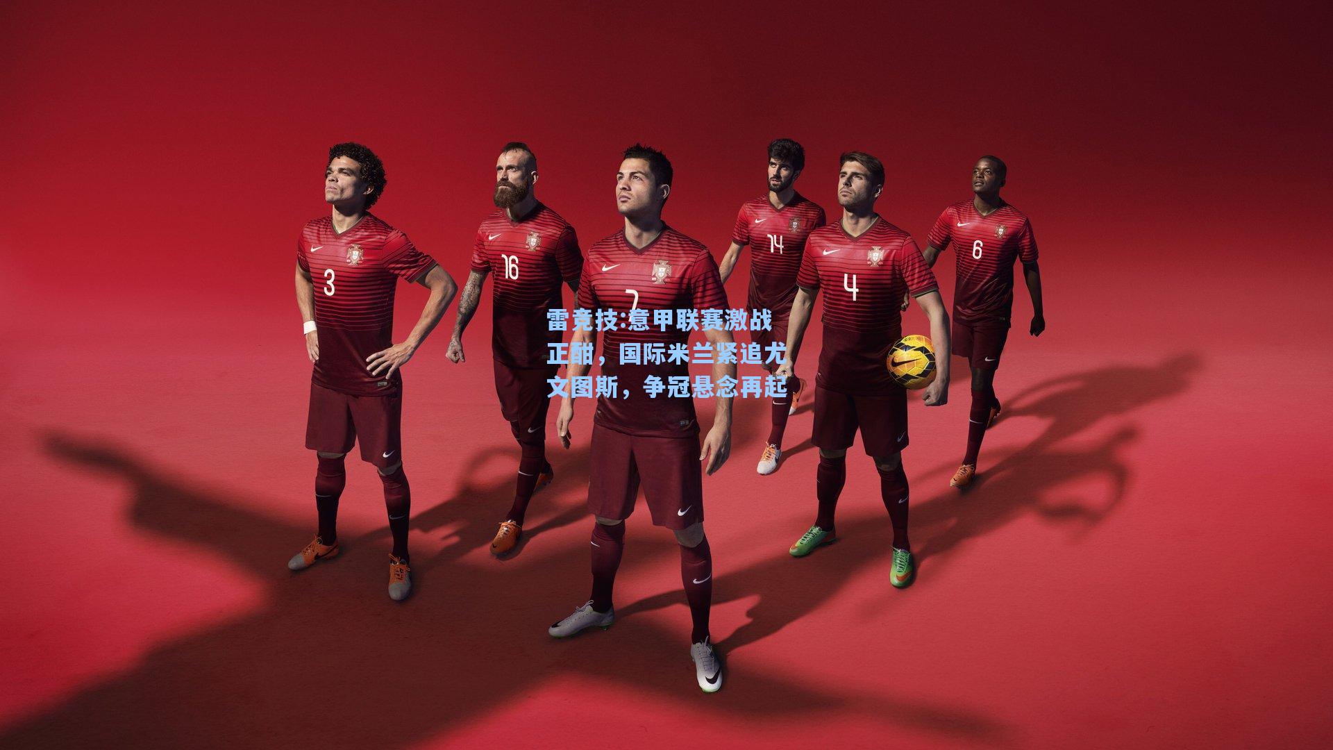 意甲联赛激战正酣，国际米兰紧追尤文图斯，争冠悬念再起