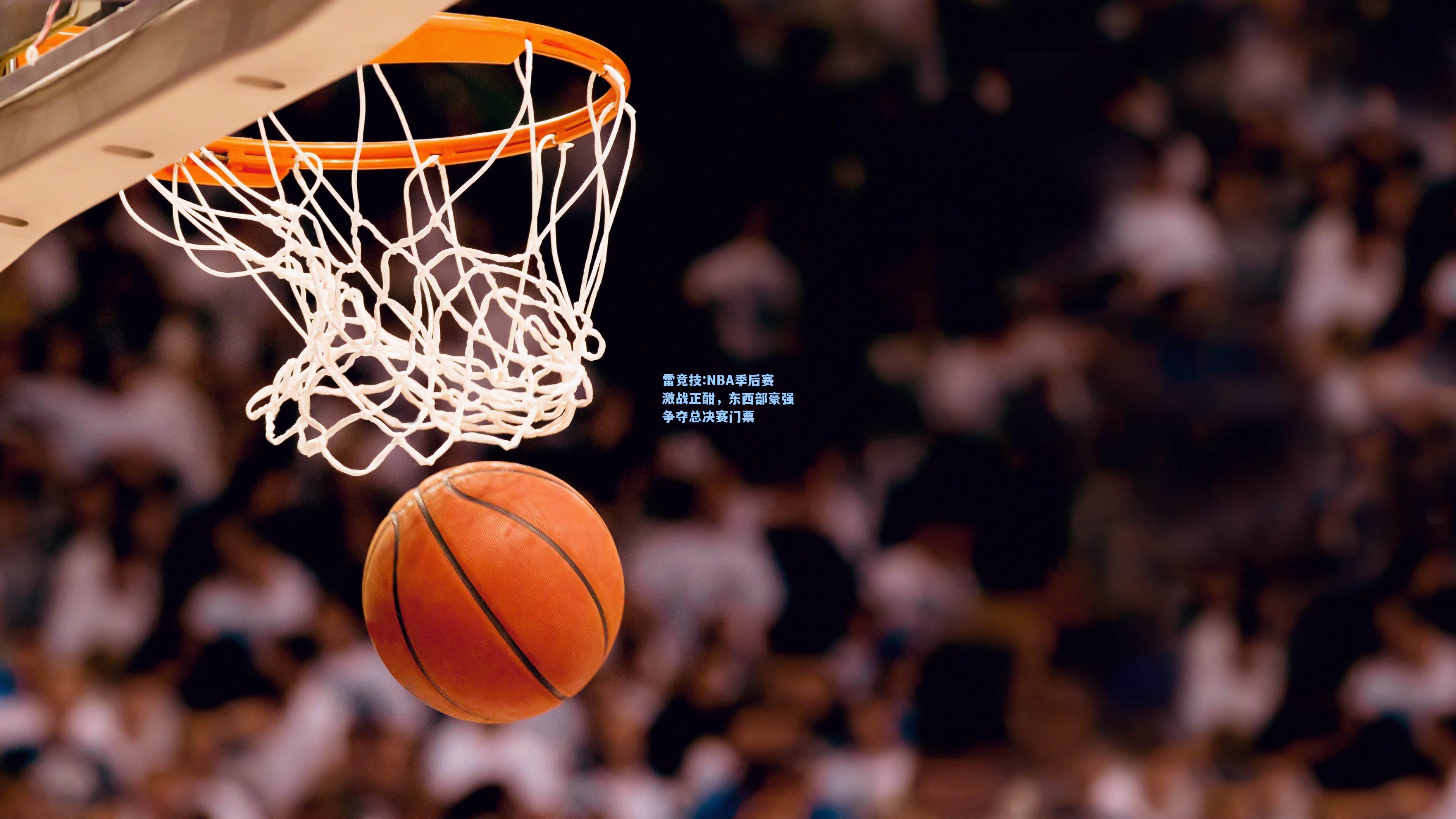 NBA季后赛激战正酣，东西部豪强争夺总决赛门票